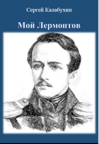 Мой Лермонтов - Калабухин Сергей Владимирович