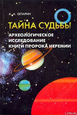 Тайна судьбы Археологическое исследование книги пророка Иеремии - Опарин Алексей Анатольевич