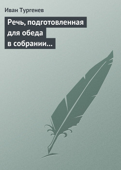 Речь, подготовленная для обеда в собрании Петербургских художников 17/29 марта 1879 г. - Тургенев Иван Сергеевич