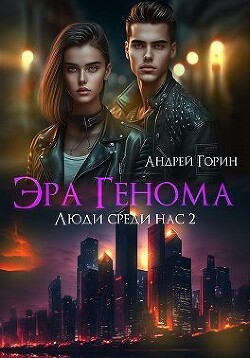 Люди среди нас. Эра Генома. Часть 2 (СИ) - Горин Андрей