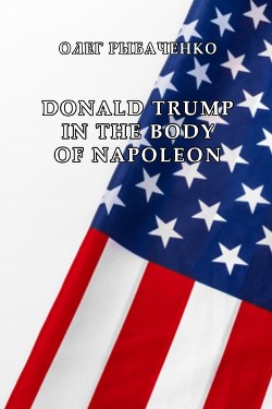 DONALD TRUMP IN THE BODY OF NAPOLEON - Рыбаченко Олег Павлович