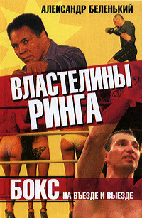 Властелины ринга. Бокс на въезде и выезде - Беленький Александр Гедальевич