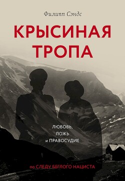 Крысиная тропа. Любовь, ложь и правосудие по следу беглого нациста - Сэндс Филипп