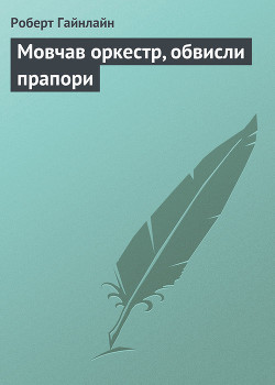 Мовчав оркестр, обвисли прапори - Хайнлайн Роберт Энсон