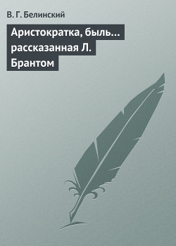 Аристократка, быль… рассказанная Л. Брантом — Белинский Виссарион Григорьевич