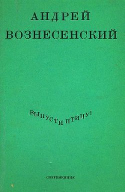 Выпусти птицу!  — Вознесенский Андрей Андреевич