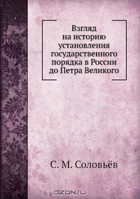 Взгляд на историю установления государственного порядка в России до Петра Великого — Соловьев Сергей Михайлович