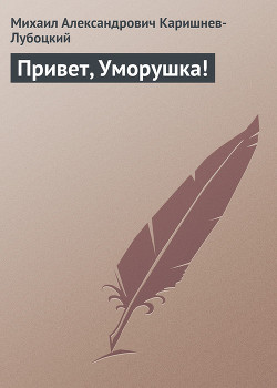 Привет, Уморушка! — Каришнев-Лубоцкий Михаил Александрович