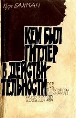 Кем был Гитлер в действительности - Бахман Курт