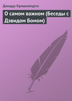 О самом важном (Беседы с Дэвидом Бомом) — Кришнамурти Джидду