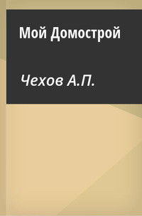 Мой домострой — Чехов Антон Павлович 