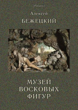 Музей Восковых фигур - Бежецкий Алексей