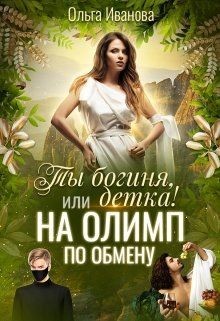 Ты Богиня, детка! или На Олимп по обмену (СИ) - Иванова Ольга Дмитриевна