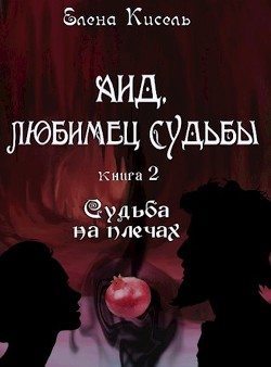 Аид, любимец Судьбы. Книга 2: Судьба на плечах (СИ) - Кисель Елена Владимировна