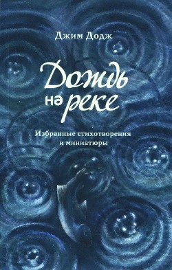 Дождь на реке. Избранные стихотворения и миниатюры - Додж Джим