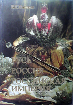 Русь - Россия - Российская империя. Хроника правлений и событий 862 - 1917 гг. - 2-е издание - Пашков Борис Григорьевич