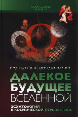 Далекое будущее Вселенной Эсхатология в космической перспективе — Эллис Джордж