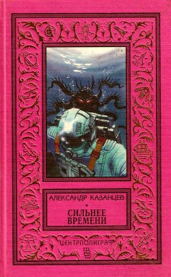 Сильнее времени (Сборник) - Казанцев Александр Петрович