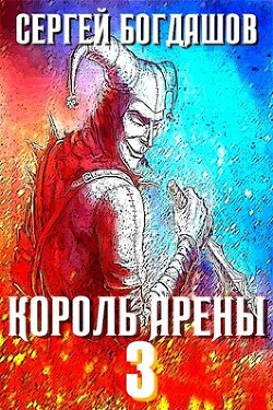 Король арены 3 (СИ) - Богдашов Сергей Александрович