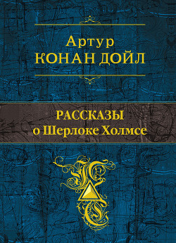 Рассказы о Шерлоке Холмсе (сборник) — Дойл Артур Конан