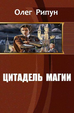 Цитадель Магии (СИ) - Рипун Олег Олегович