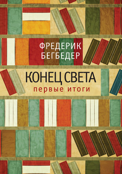 Конец света: первые итоги — Бегбедер Фредерик