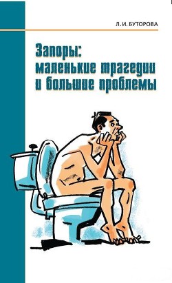 Запоры: маленькие трагедии и большие проблемы - Буторова Людмила Ивановна