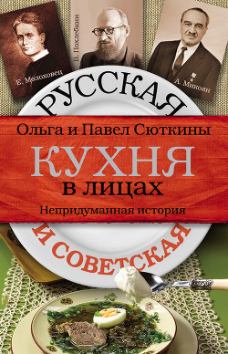 Русская и советская кухня в лицах. Непридуманная история - Сюткина Ольга Анатольевна