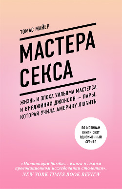 Мастера секса. Жизнь и эпоха Уильяма Мастерса и Вирджинии Джонсон – пары, которая учила Америку любить - Майер Томас