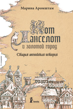 Кот Ланселот и золотой город. Старая английская история — Аромштам Марина Семеновна