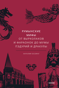 Румынские мифы. От вырколаков и фараонок до Мумы Пэдурий и Дракулы - Осояну Наталья