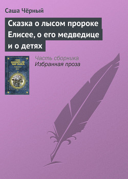 Сказка о лысом пророке Елисее, о его медведице и о детях - Чёрный Саша