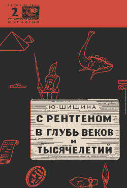 С рентгеном в глубь веков и тысячелетий - Шишина Юлия Григорьевна