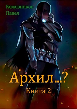 Архил...? Книга 2 (СИ) - Кожевников Павел