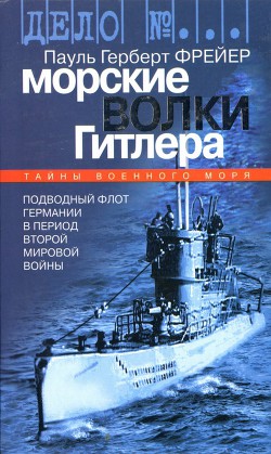 Морские волки Гитлера. Подводный флот Германии в период Второй мировой войны - Фрейер Пауль Герберт