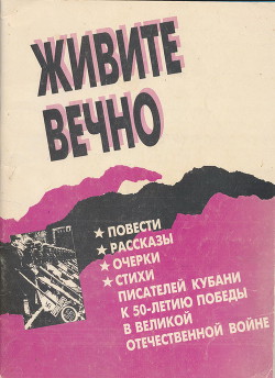 Живите вечно.Повести, рассказы, очерки, стихи писателей Кубани к 50-летию Победы в Великой Отечественной войне - Хохлов Сергей Никанорович