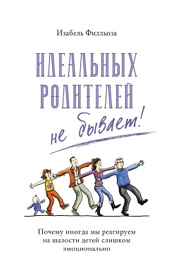 Идеальных родителей не бывает! Почему иногда мы реагируем на шалости детей слишком эмоционально - Филльоза Изабель