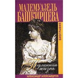 Подлинная жизнь мадемуазель Башкирцевой - Александров Александр Леонардович