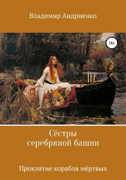 Сестры серебряной башни: Проклятие корабля мертвых — Андриенко Владимир Александрович