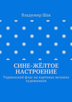 Сине-жёлтое настроение. Украинский флаг на картинах великих художников (СИ) - Шак Владимир