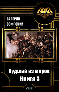 Худший из миров. Книга 3 (СИ) - Софроний Валерий Иванович