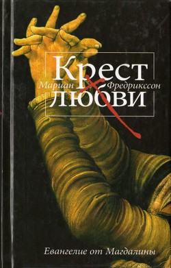 Крест любви. Евангелие от Магдалины - Фредрикссон Мариан