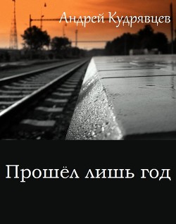 Прошел лишь год (СИ) — Кудрявцев Андрей Витальевич 