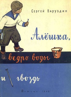 Алёшка, ведро воды и гвоздь - Баруздин Сергей Алексеевич