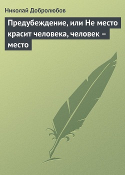 Предубеждение, или Не место красит человека, человек – место - Добролюбов Николай Александрович