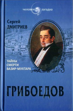 Грибоедов. Тайны смерти Вазир-Мухтара - Дмитриев Сергей