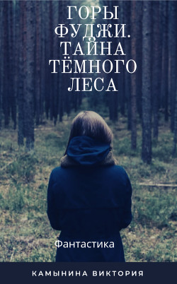 Горы Фуджи. Тайна тёмного леса. - Камынина Татьяна Николаевна Tatiana