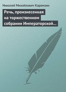 Речь, произнесенная на торжественном собрании Императорской Российской Академии 5 декабря 1818 года - Карамзин Николай Михайлович