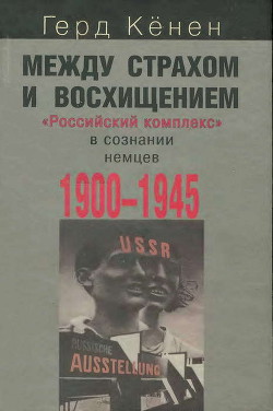 Между страхом и восхищением. «Российский комплекс» в сознании немцев, 1900-1945 - Кёнен Герд