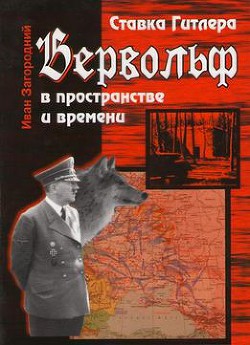 Ставка Гитлера «Вервольф» в пространстве и времени - Загородний Иван Максимович